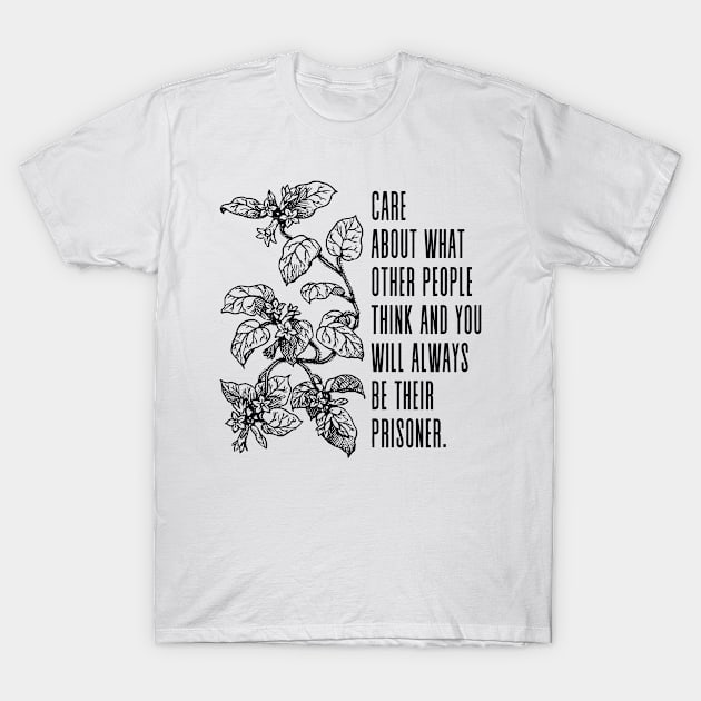 Care about what other people think, and you will always be their prisoner - Inspirational Quote by Lao Tzu T-Shirt by Everyday Inspiration